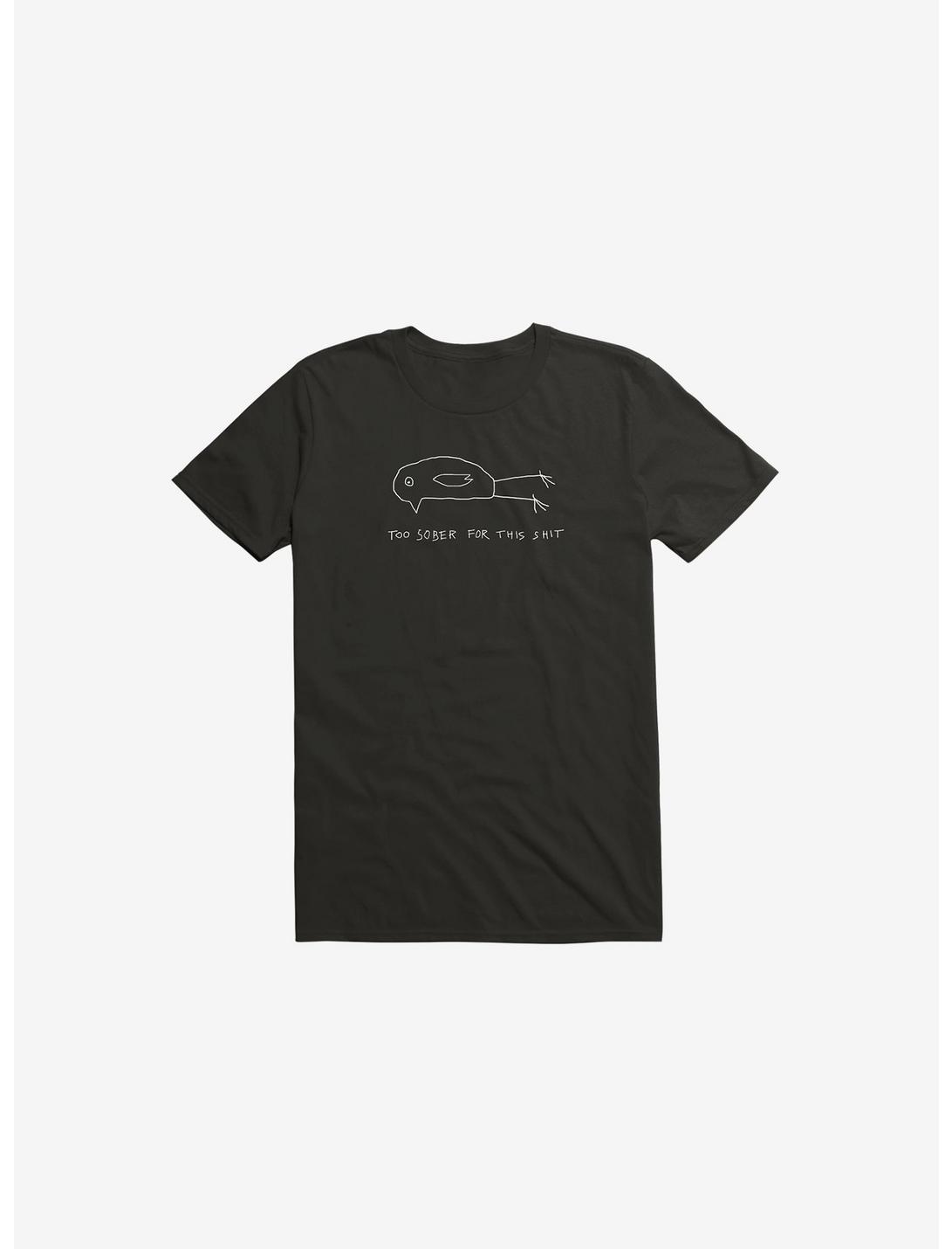 Too Sober For This Shit T-Shirt