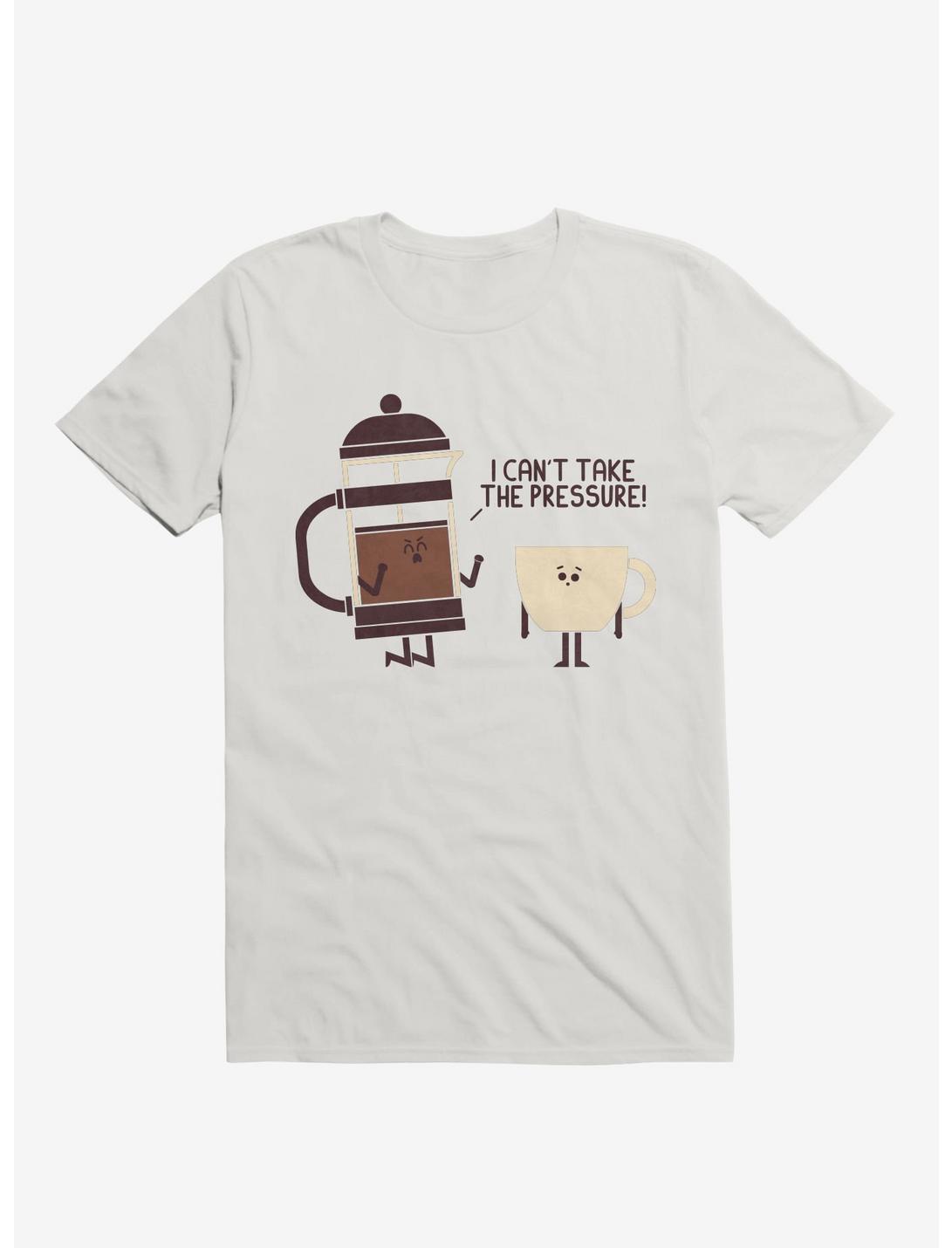 Coffee I Can't Take The Pressure White T-Shirt