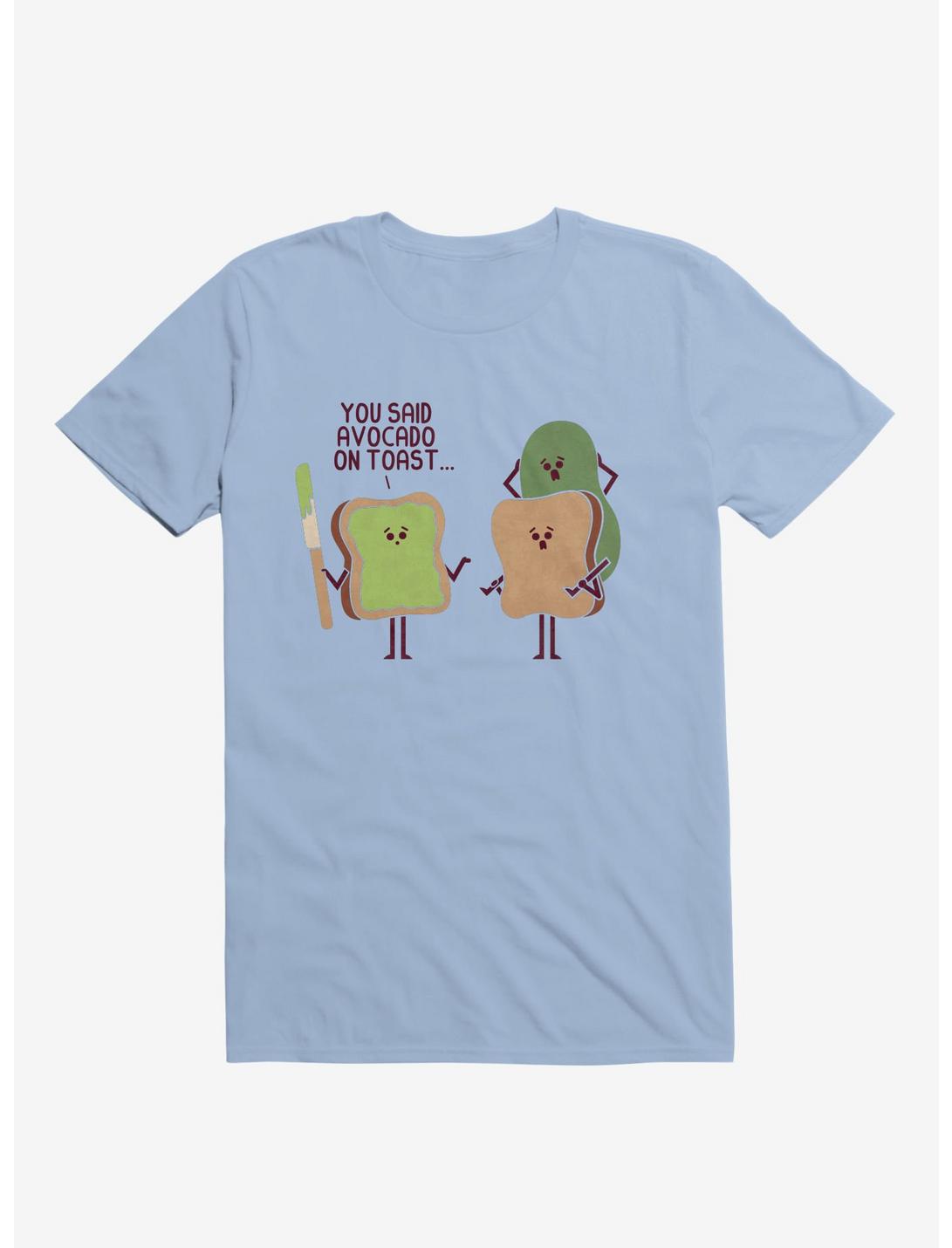 You Said Avocado On Toast... Tragic Misunderstanding Light Blue T-Shirt