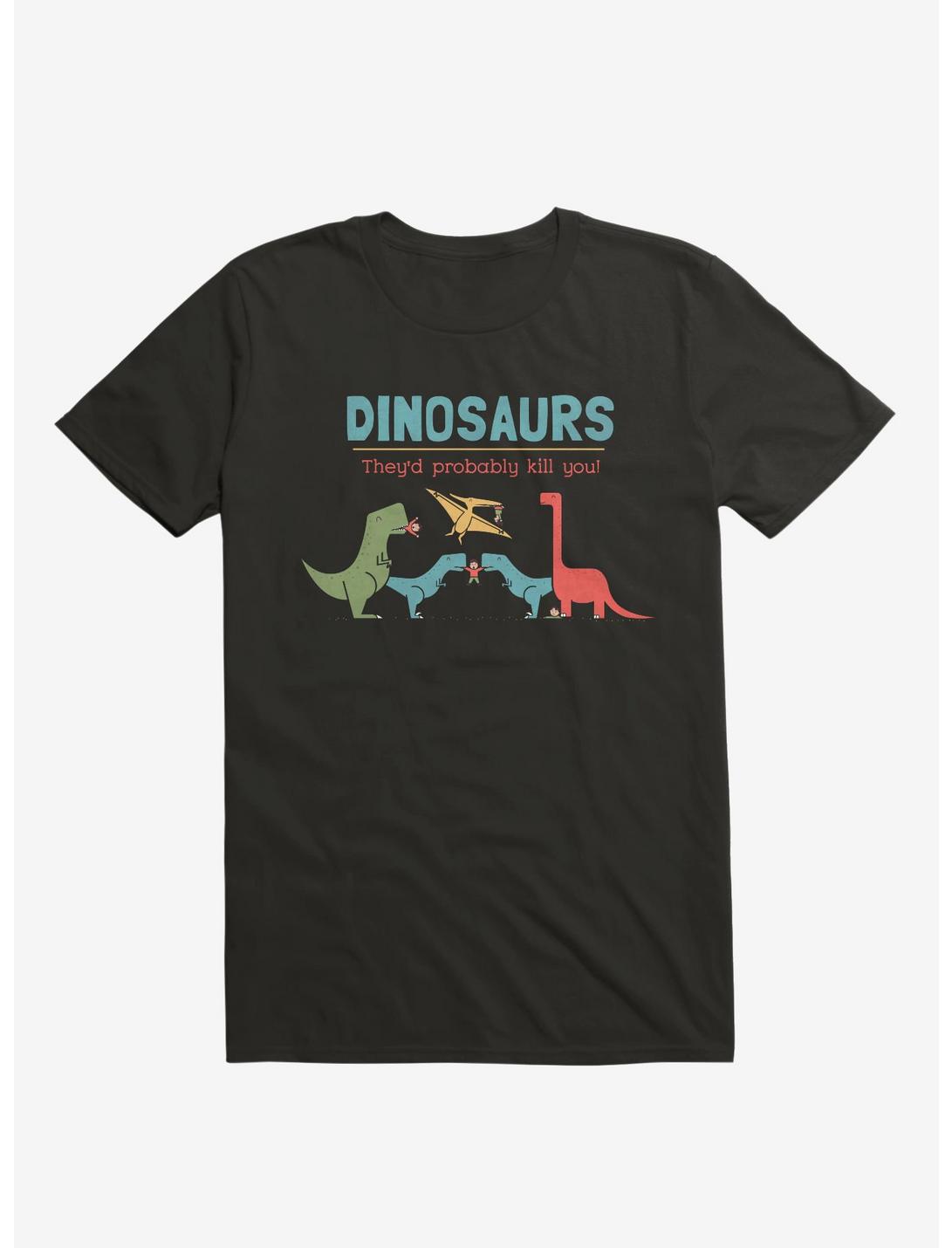 Fact Dinosaurs They'd Probably Kill You! Black T-Shirt