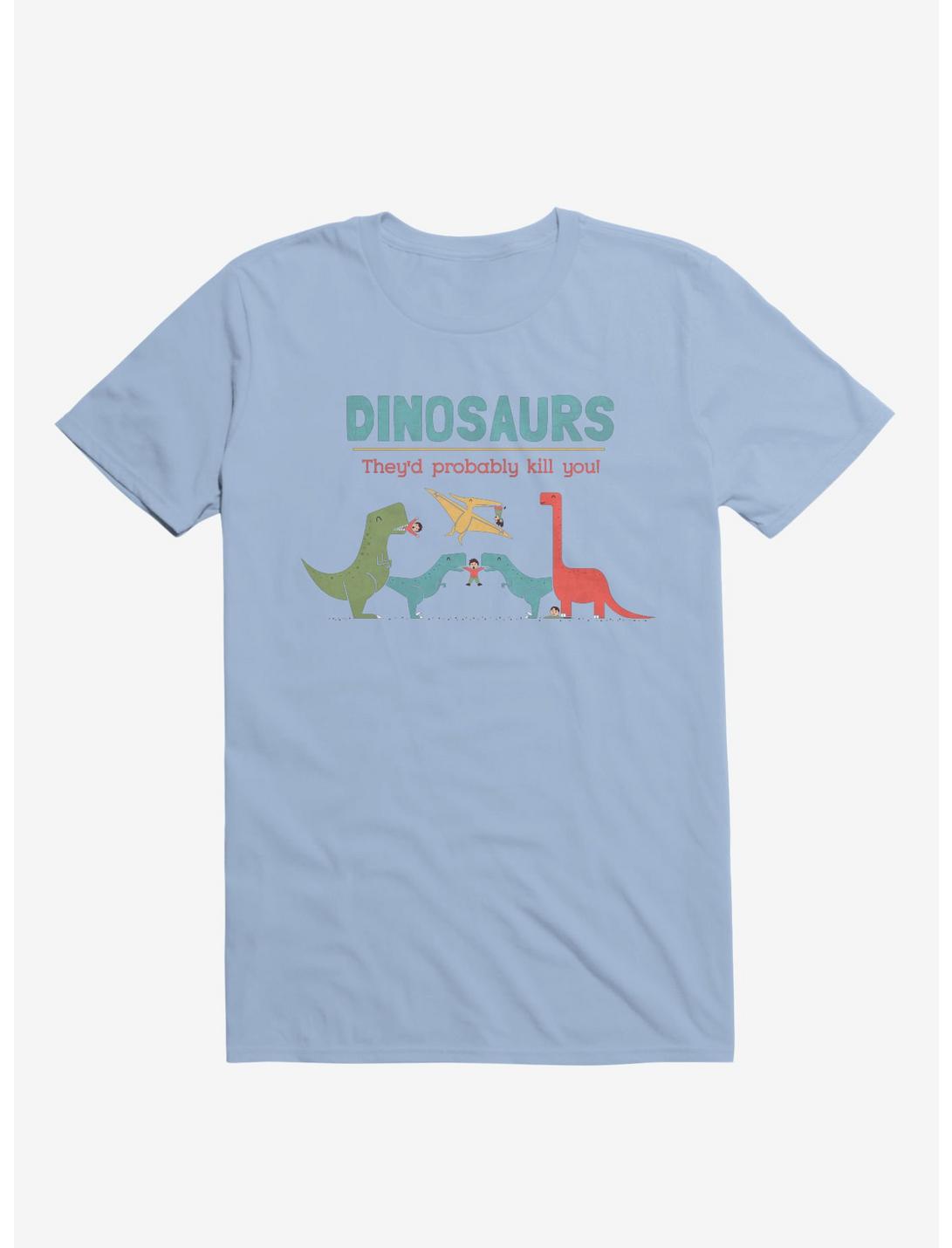 Fact Dinosaurs They'd Probably Kill You! T-Shirt