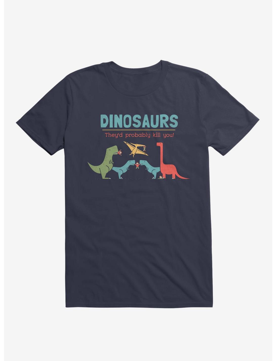 Fact Dinosaurs They'd Probably Kill You! Navy Blue T-Shirt