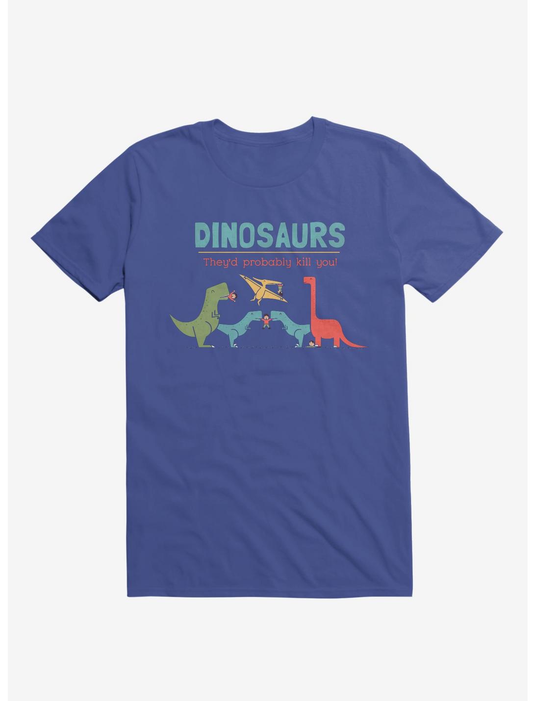 Fact Dinosaurs They'd Probably Kill You! Royal Blue T-Shirt