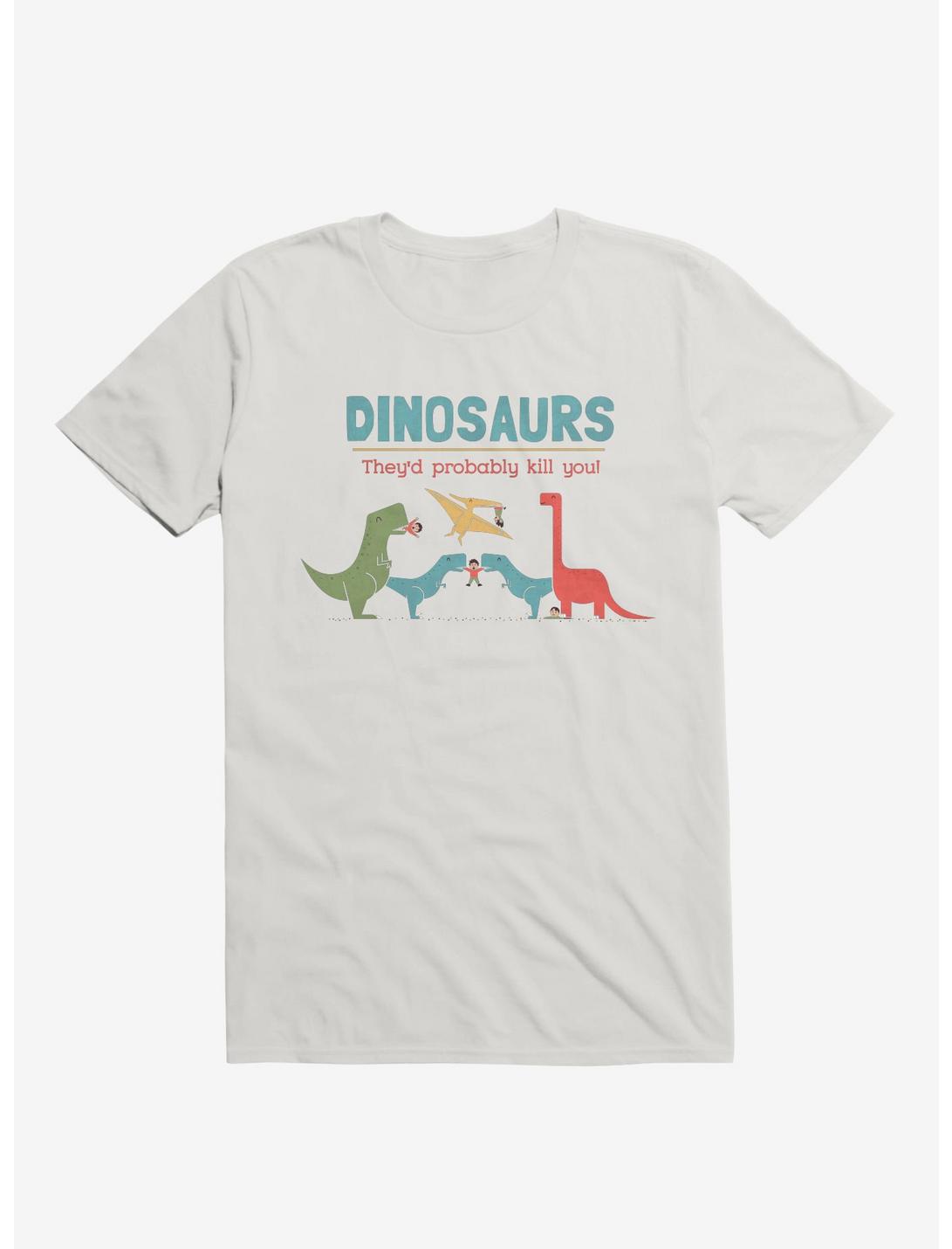 Fact Dinosaurs They'd Probably Kill You! White T-Shirt