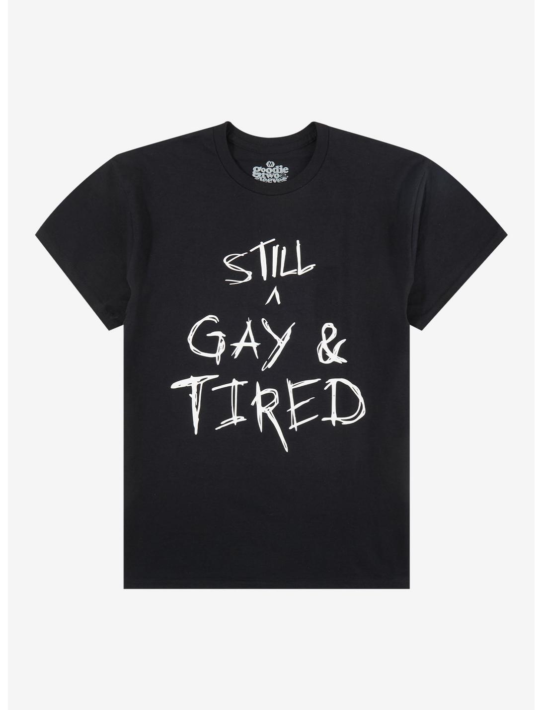 Still Gay & Tired T-Shirt By Goodie Two Sleeves