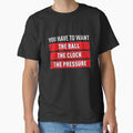 You Have To Want The Ball The Clock The Pressure (Black BG) Classic T-Shirt