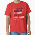Long As It's Unkown That Means I Have A Chance (Red BG) Classic T-Shirt