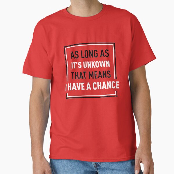 Long As It's Unkown That Means I Have A Chance (Red BG) Classic T-Shirt