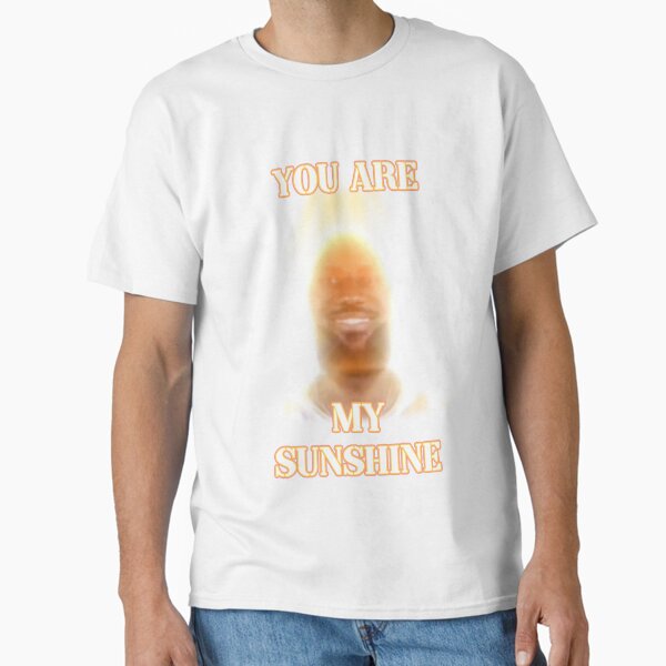 you are my sunshine my only sunshine lebron james Classic T-Shirt